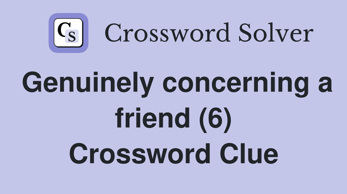 Genuinely concerning a friend (6) Crossword Clue