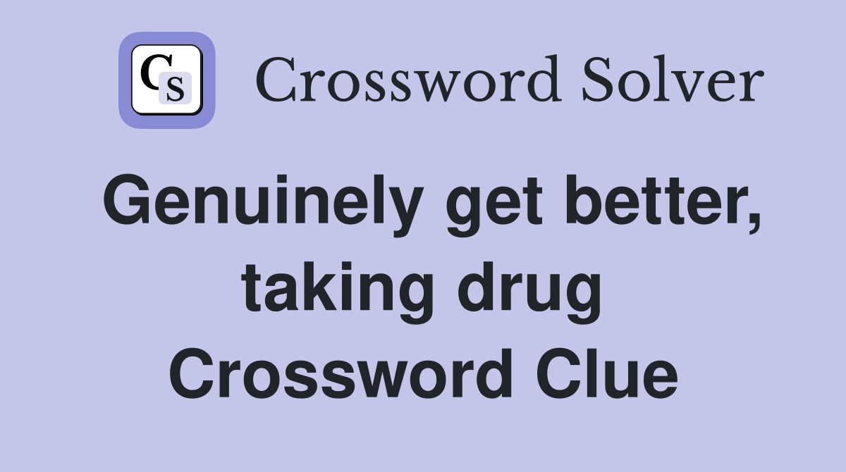 Genuinely get better, taking drug Crossword Clue