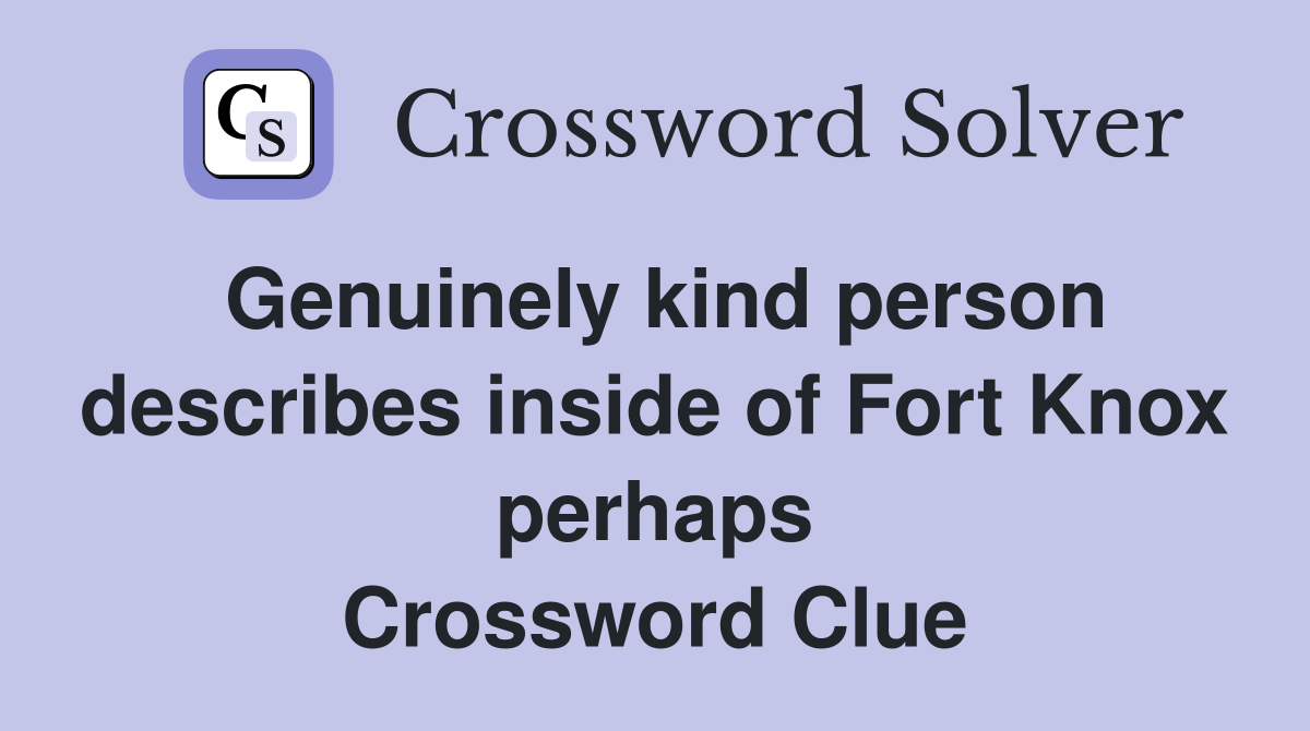 Genuinely kind person describes inside of Fort Knox perhaps Crossword Clue