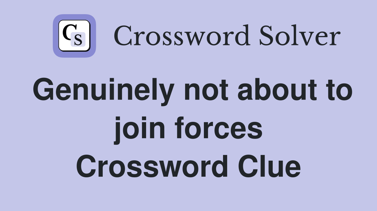 Genuinely not about to join forces Crossword Clue