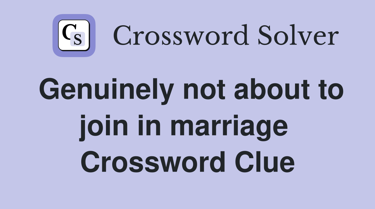 Genuinely not about to join in marriage  Crossword Clue