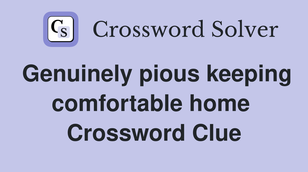 Genuinely pious keeping comfortable home  Crossword Clue