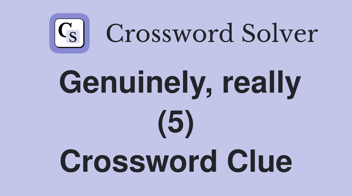 Genuinely, really (5) Crossword Clue
