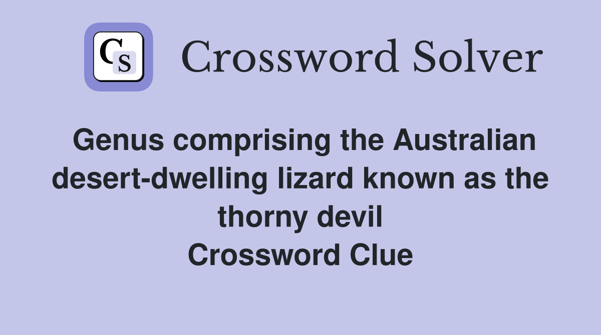 Genus comprising the Australian desert-dwelling lizard known as the thorny devil Crossword Clue