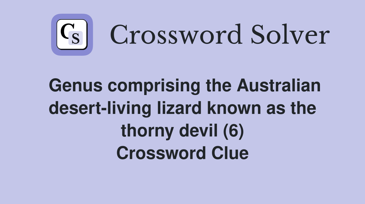 Genus comprising the Australian desert-living lizard known as the thorny devil (6) Crossword Clue