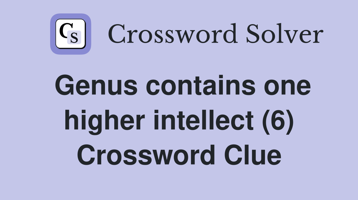 Genus contains one higher intellect (6) Crossword Clue