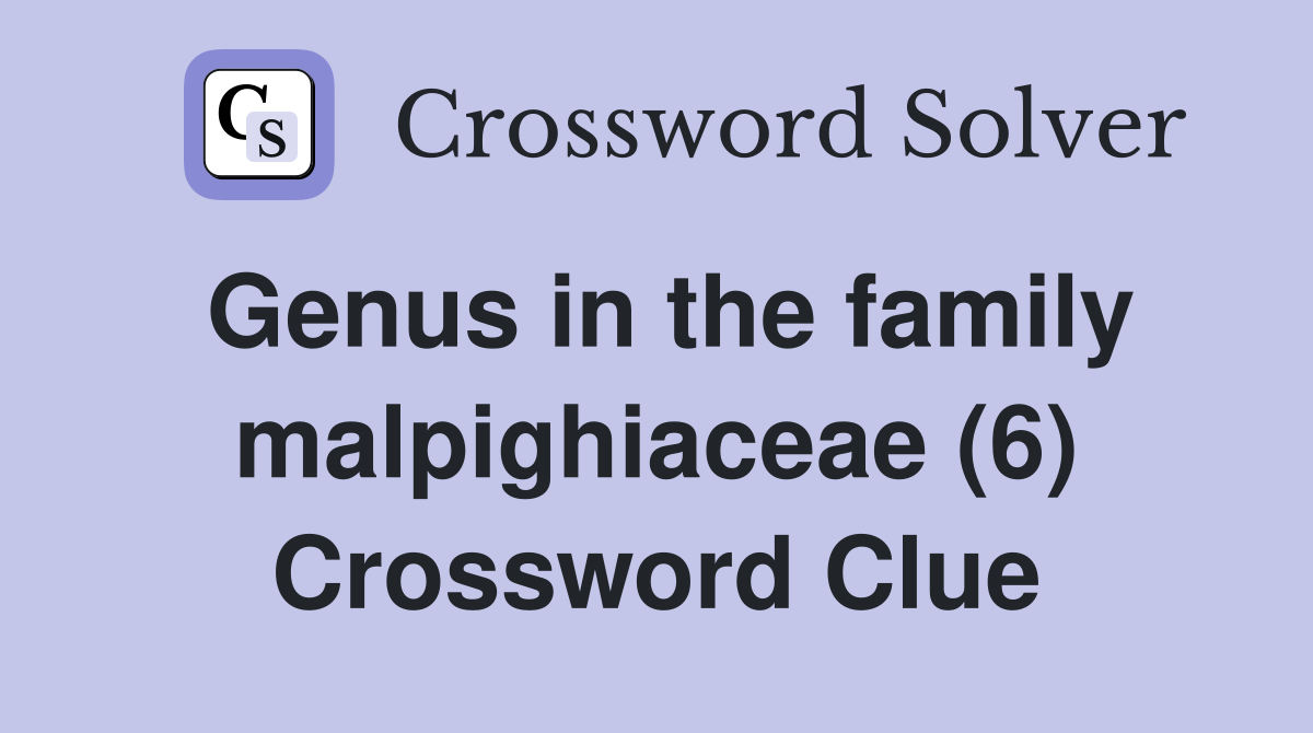 Genus in the family malpighiaceae (6) Crossword Clue
