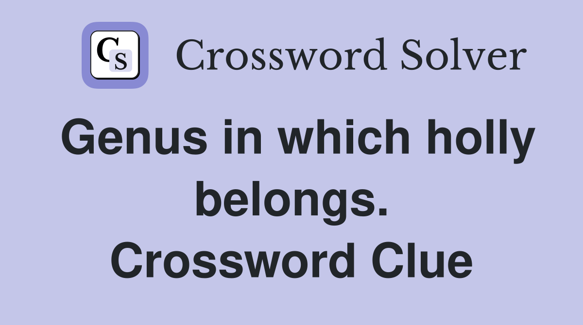 Genus in which holly belongs. Crossword Clue