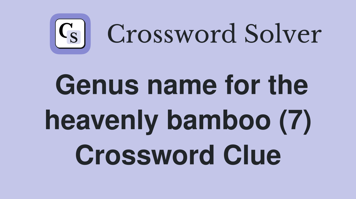 Genus name for the heavenly bamboo (7) Crossword Clue