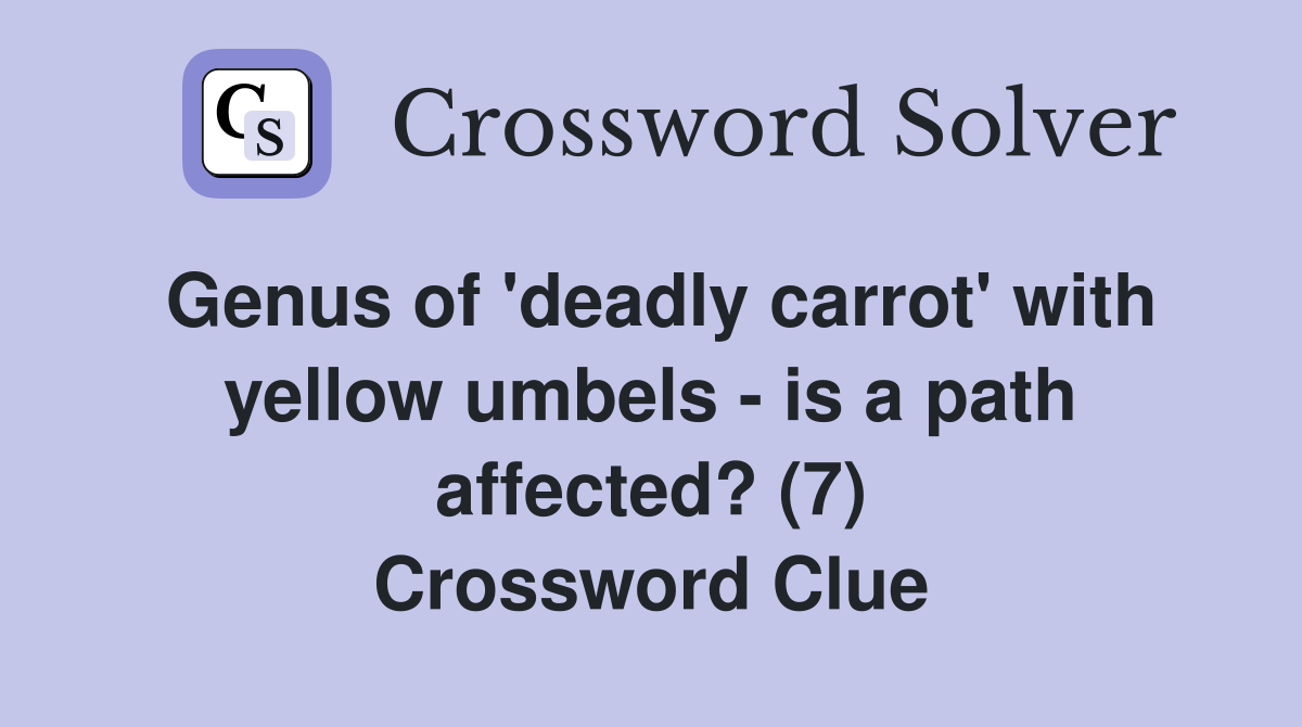Genus of 'deadly carrot' with yellow umbels - is a path affected? (7) Crossword Clue
