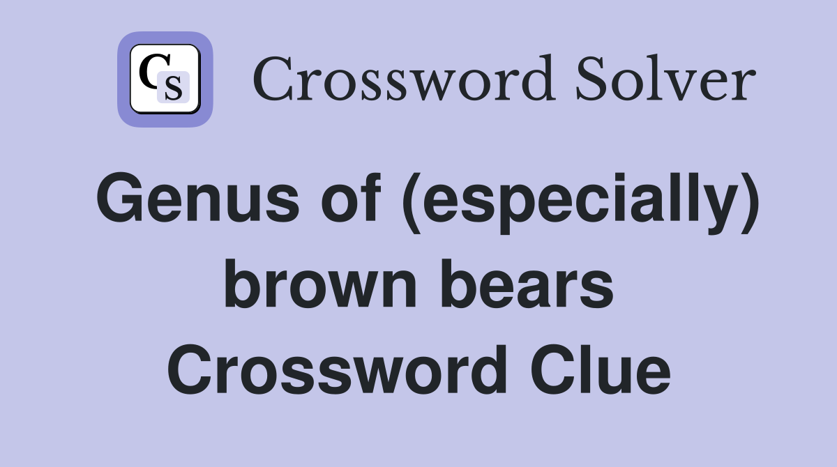 Genus of (especially) brown bears Crossword Clue