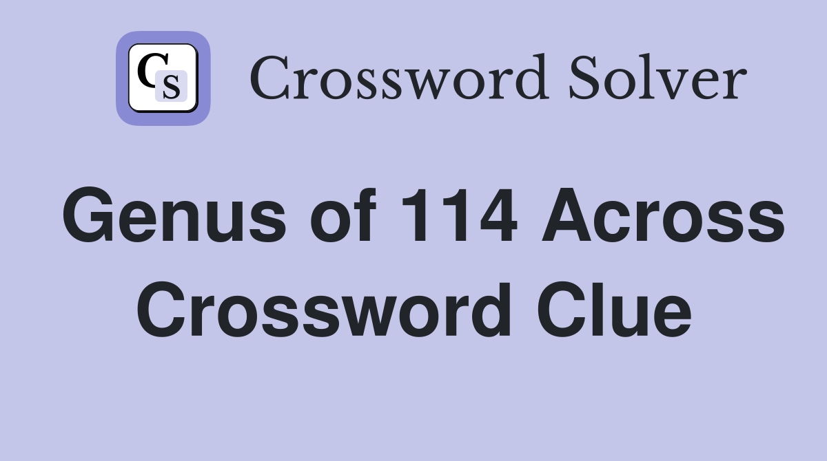 Genus of 114 Across Crossword Clue