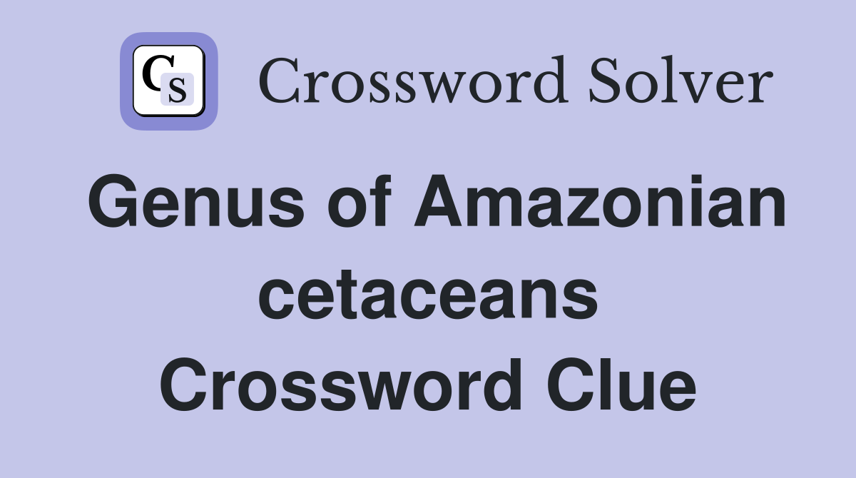 Genus of Amazonian cetaceans Crossword Clue