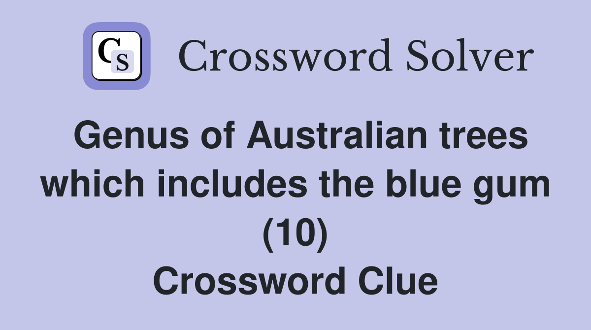 Genus of Australian trees which includes the blue gum (10) Crossword Clue