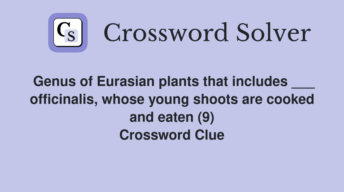 Genus of Eurasian plants that includes ___ officinalis, whose young shoots are cooked and eaten (9) Crossword Clue