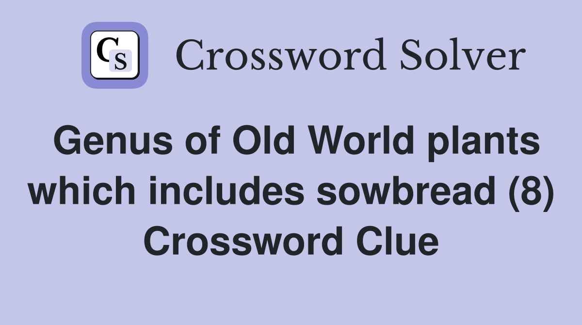Genus of Old World plants which includes sowbread (8) Crossword Clue