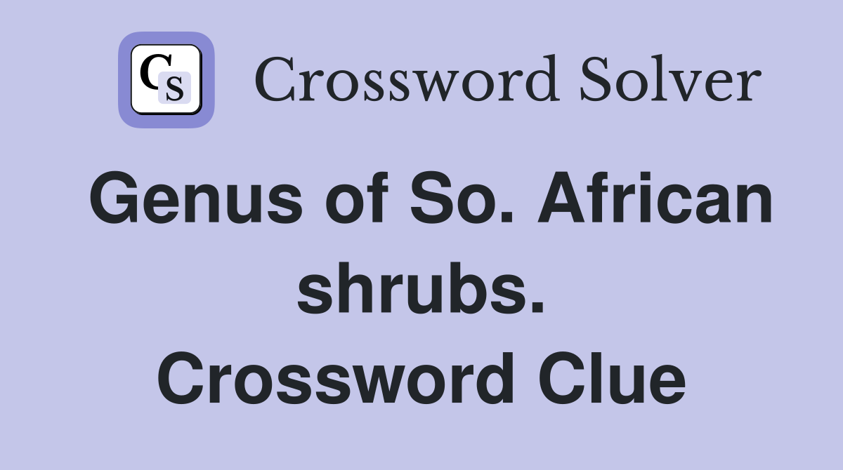 Genus of So. African shrubs. Crossword Clue