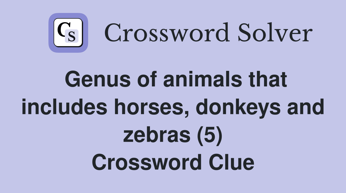 Genus of animals that includes horses, donkeys and zebras (5) Crossword Clue