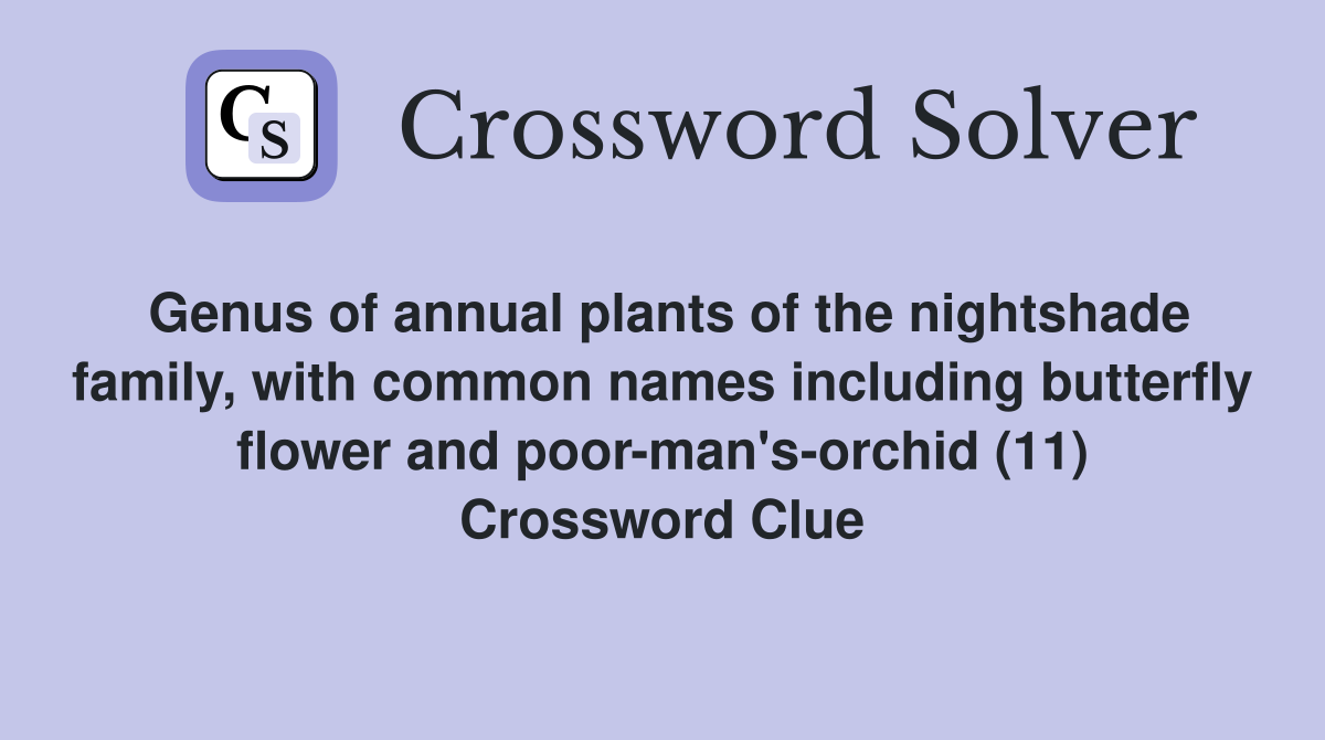 Genus of annual plants of the nightshade family, with common names including butterfly flower and poor-man's-orchid (11) Crossword Clue