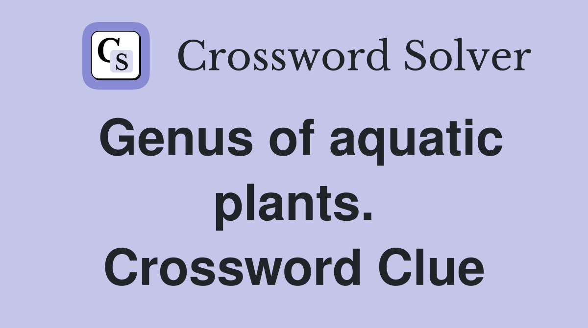 Genus of aquatic plants. Crossword Clue