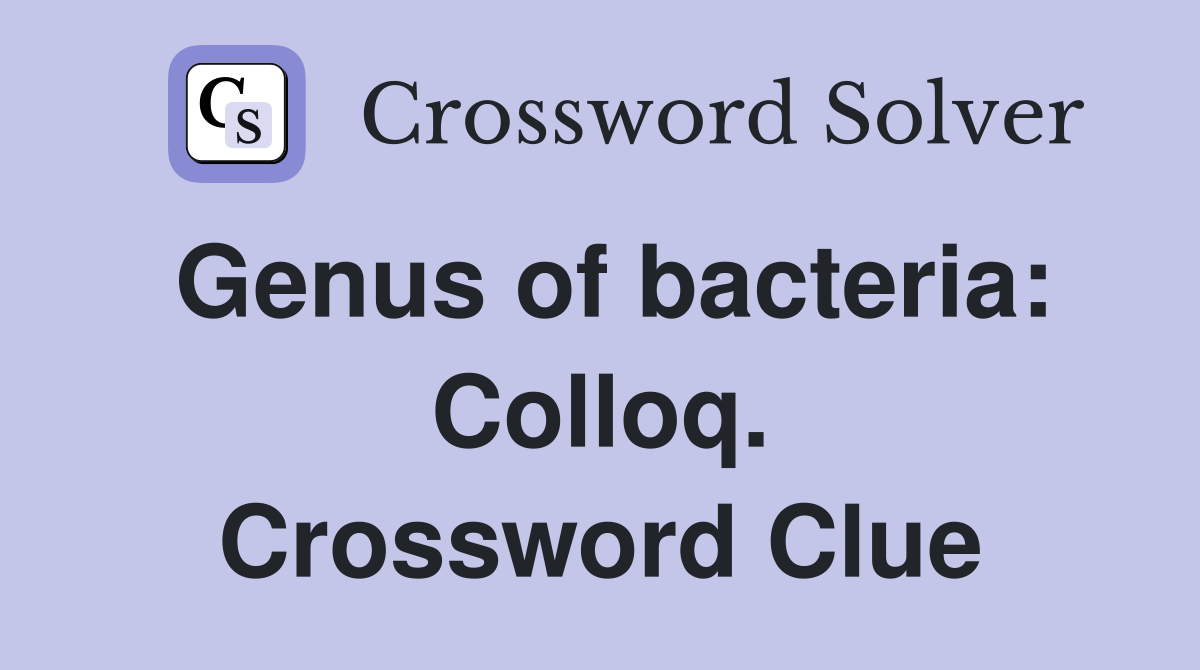 Genus of bacteria: Colloq. Crossword Clue