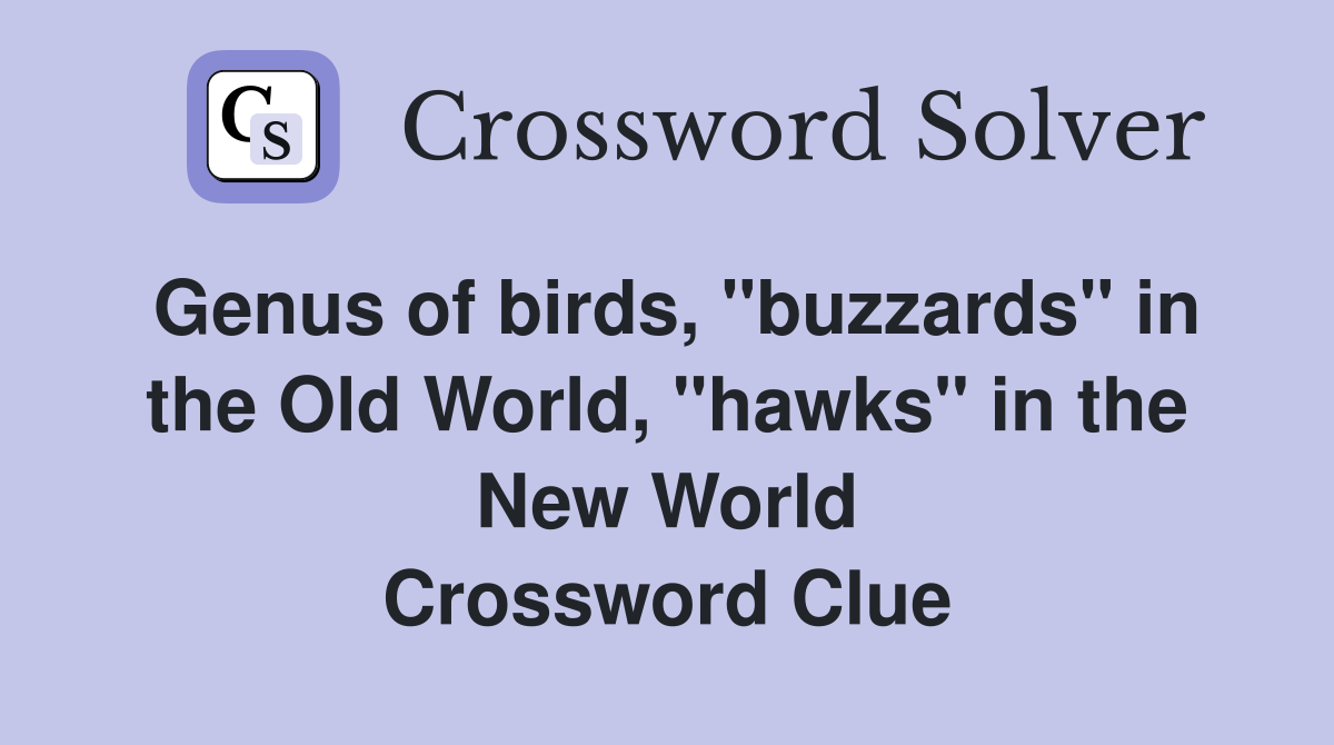 Genus of birds, "buzzards" in the Old World, "hawks" in the New World Crossword Clue