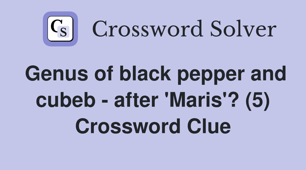 Genus of black pepper and cubeb - after 'Maris'? (5) Crossword Clue