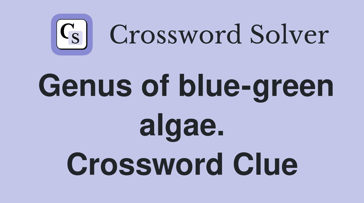Genus of blue-green algae. Crossword Clue