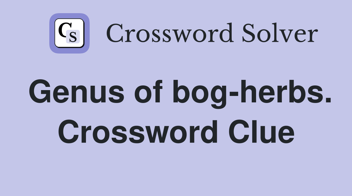 Genus of bog-herbs. Crossword Clue