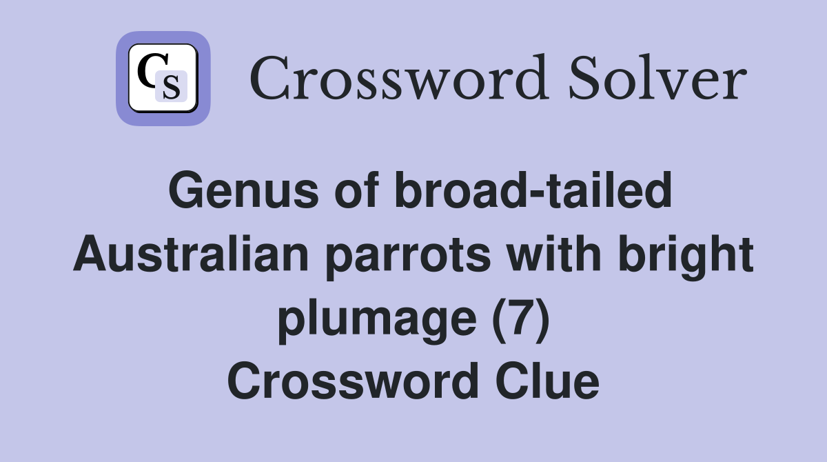 Genus of broad-tailed Australian parrots with bright plumage (7) Crossword Clue