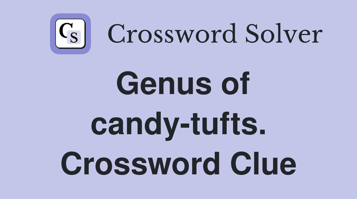 Genus of candy-tufts. Crossword Clue
