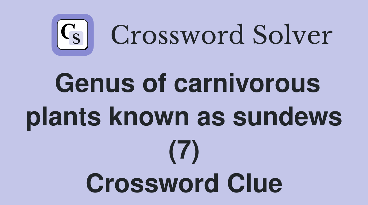 Genus of carnivorous plants known as sundews (7) Crossword Clue