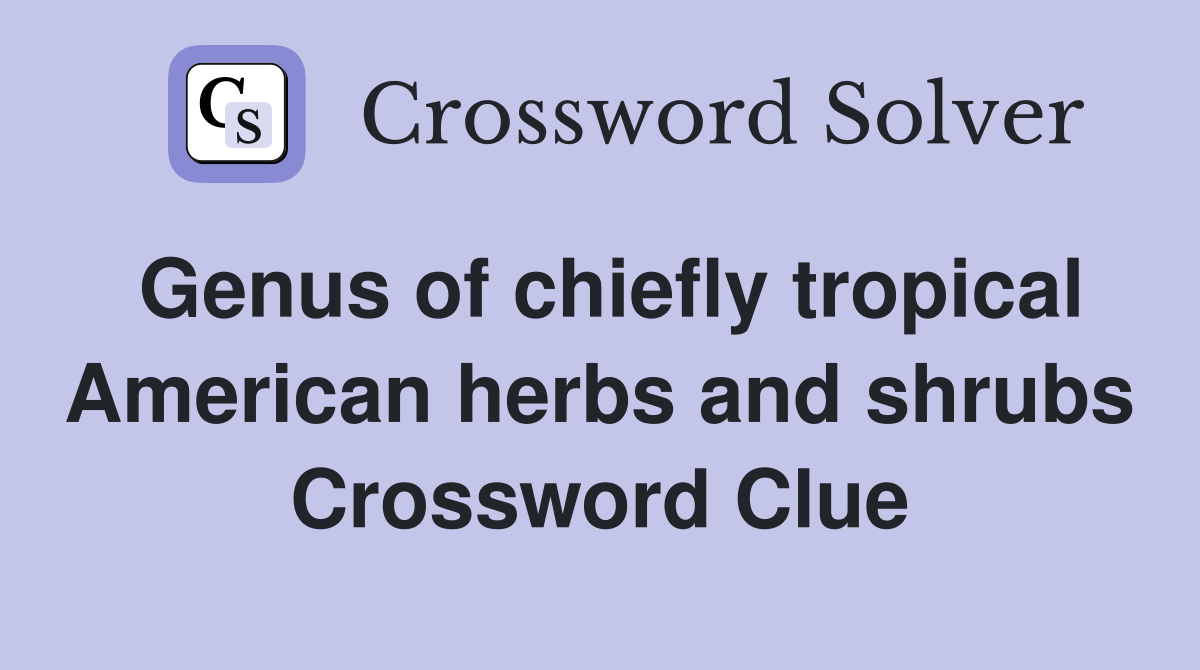 Genus of chiefly tropical American herbs and shrubs Crossword Clue