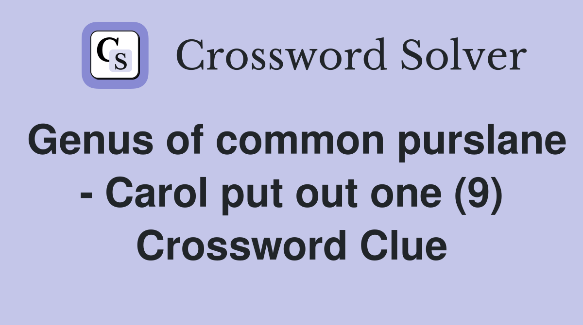 Genus of common purslane - Carol put out one (9) Crossword Clue