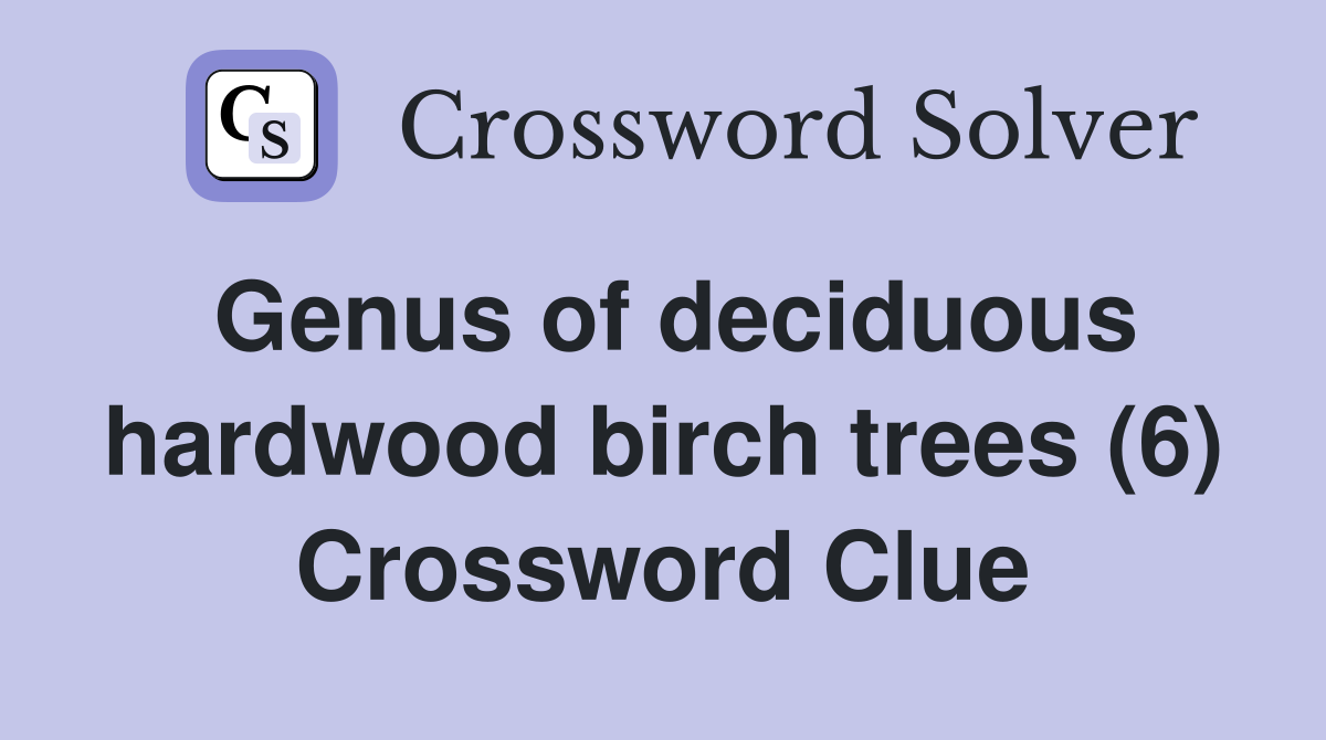Genus of deciduous hardwood birch trees (6) Crossword Clue