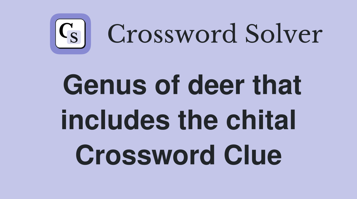 Genus of deer that includes the chital Crossword Clue