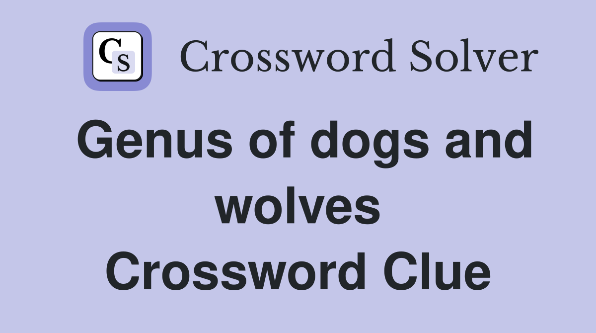 Genus of dogs and wolves Crossword Clue