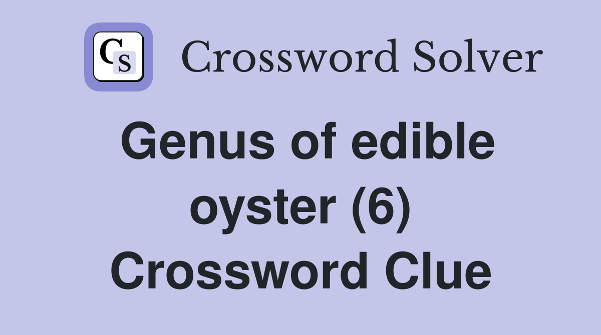 Genus of edible oyster (6) Crossword Clue