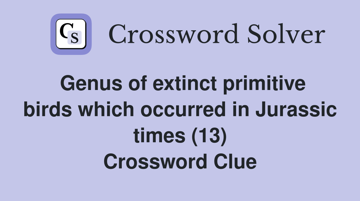 Genus of extinct primitive birds which occurred in Jurassic times (13) Crossword Clue