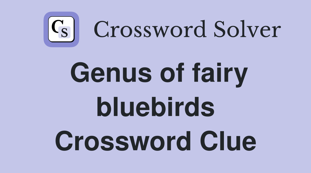 Genus of fairy bluebirds Crossword Clue