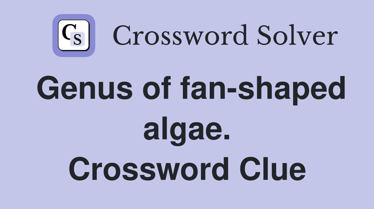 Genus of fan-shaped algae. Crossword Clue
