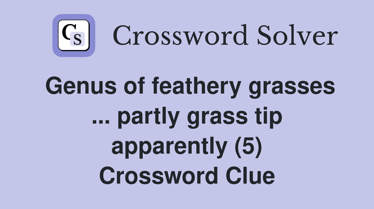 Genus of feathery grasses ... partly grass tip apparently (5) Crossword Clue