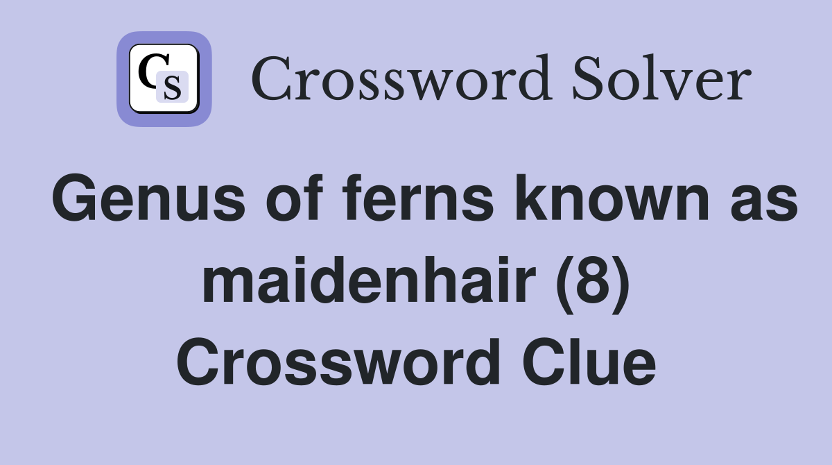 Genus of ferns known as maidenhair (8) Crossword Clue