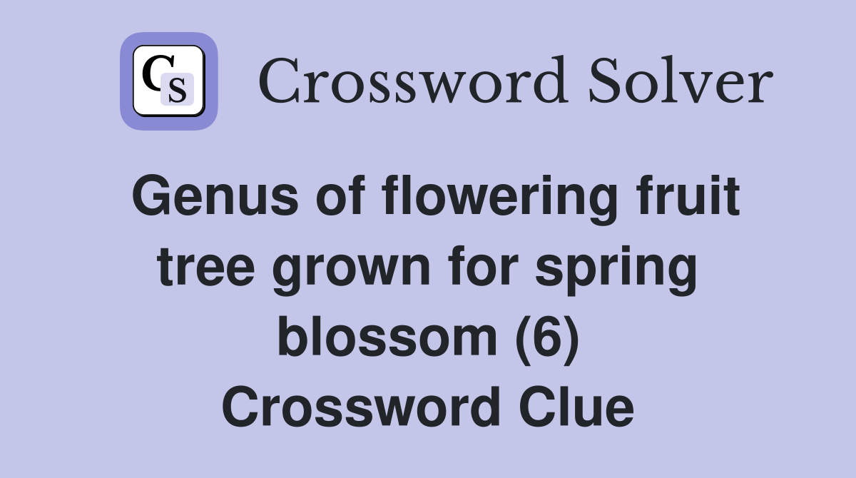 Genus of flowering fruit tree grown for spring blossom (6) Crossword Clue