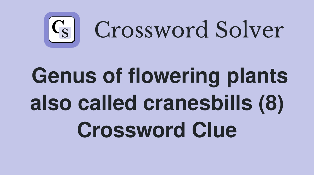Genus of flowering plants also called cranesbills (8) Crossword Clue