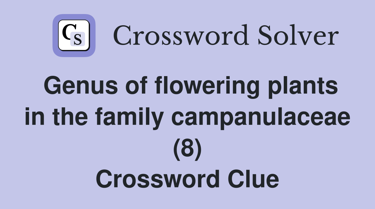 Genus of flowering plants in the family campanulaceae (8) Crossword Clue