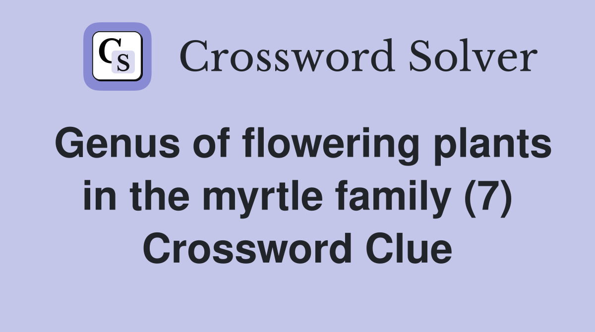 Genus of flowering plants in the myrtle family (7) Crossword Clue