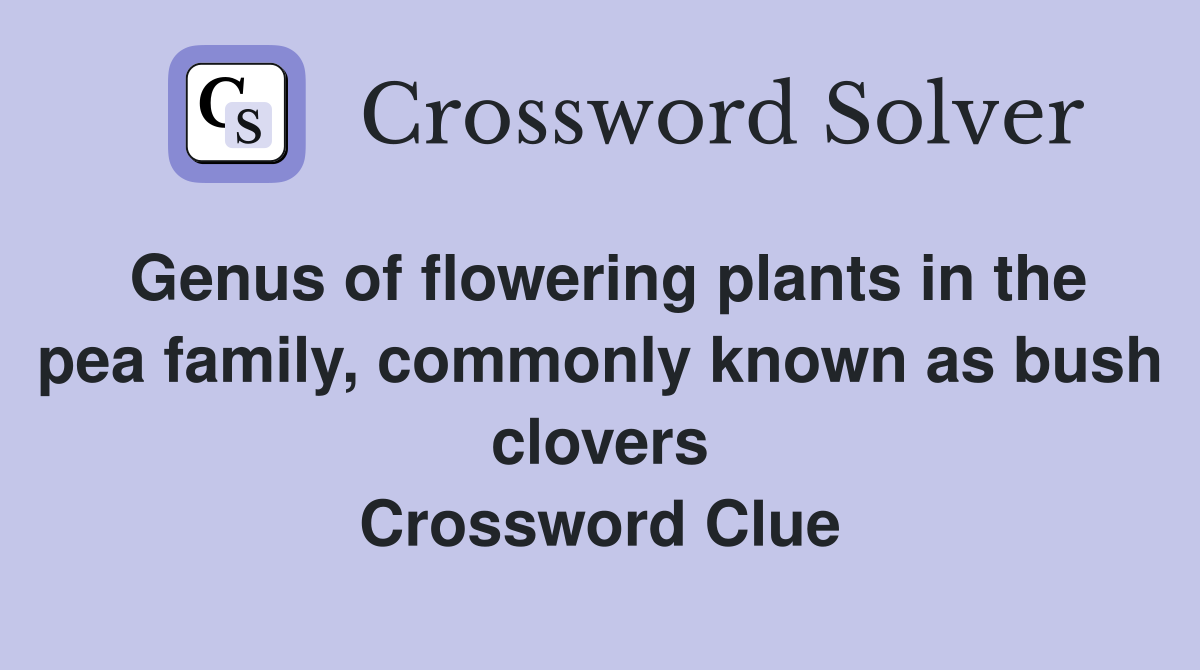 Genus of flowering plants in the pea family, commonly known as bush clovers Crossword Clue