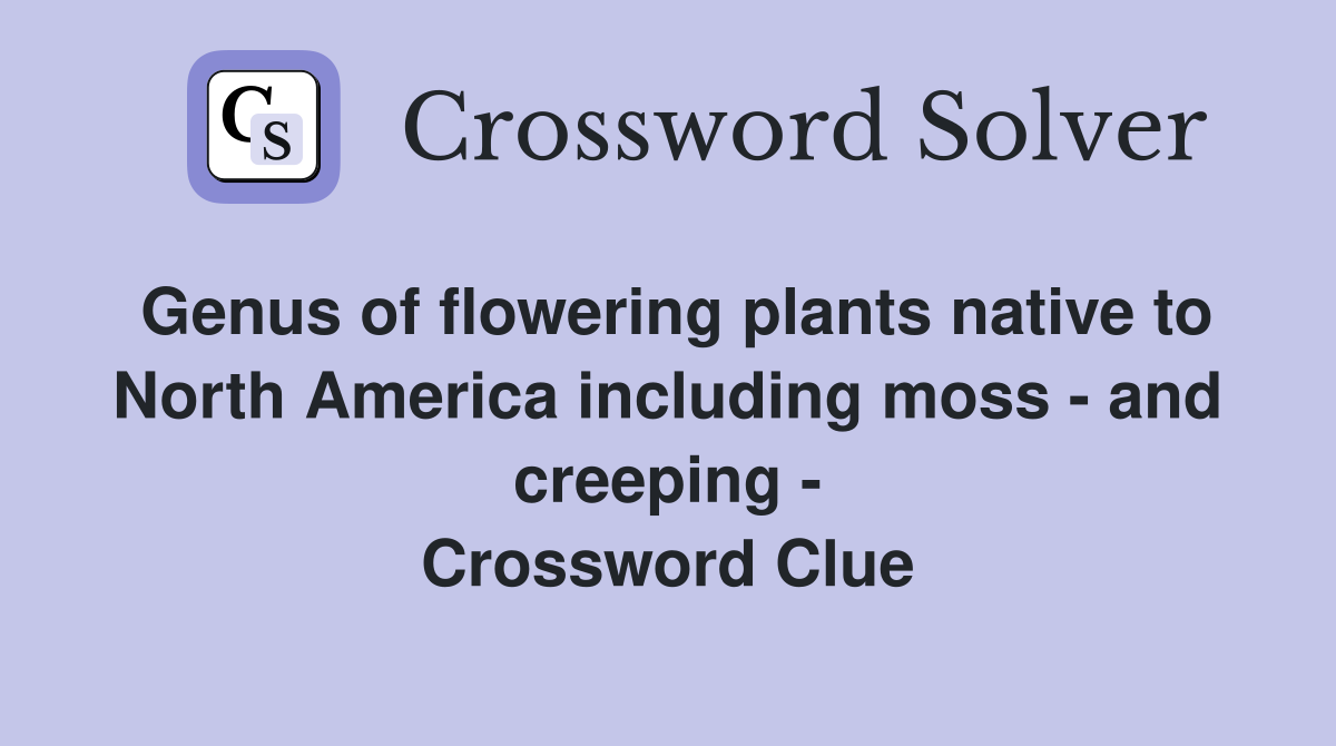 Genus of flowering plants native to North America including moss - and creeping - Crossword Clue