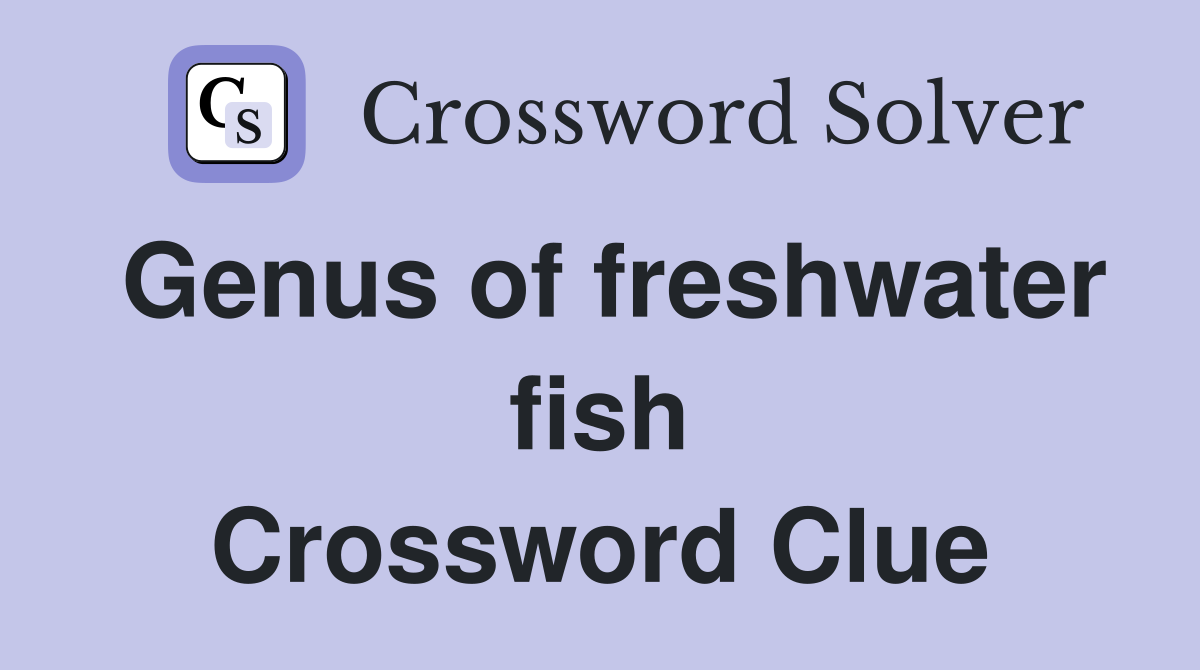 Genus of freshwater fish Crossword Clue